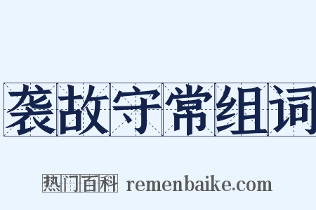 袭故守常组词是什么意思的图片